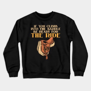 if you climb into the saddle be ready for the ride Crewneck Sweatshirt